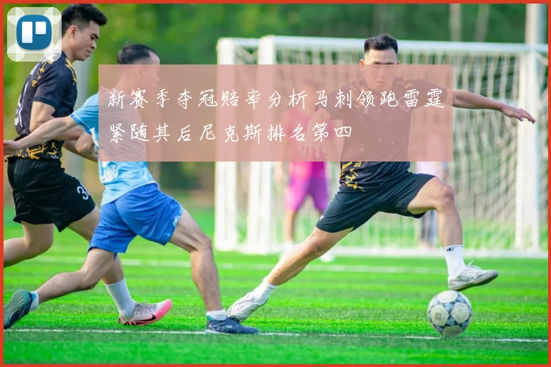 新赛季夺冠赔率分析马刺领跑雷霆紧随其后尼克斯排名第四