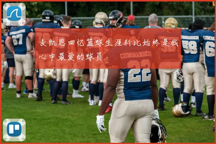 麦凯恩回忆篮球生涯科比始终是我心中最爱的球员