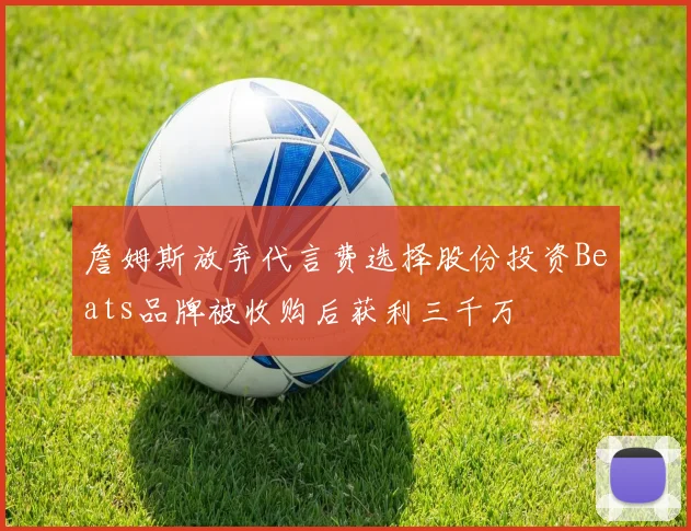 詹姆斯放弃代言费选择股份投资Beats品牌被收购后获利三千万