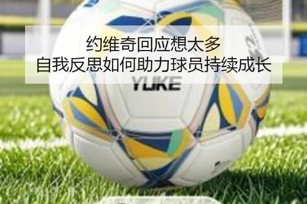 约维奇回应想太多 自我反思如何助力球员持续成长